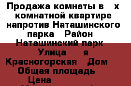 Продажа комнаты в 3-х комнатной квартире напротив Наташинского парка › Район ­ Наташинский парк › Улица ­ 3-я Красногорская › Дом ­ 33 › Общая площадь ­ 10 › Цена ­ 1 250 000 - Московская обл., Люберецкий р-н, Люберцы г. Недвижимость » Квартиры продажа   . Московская обл.